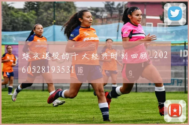 球衣退役的十大经典时刻回顾_20260528193531