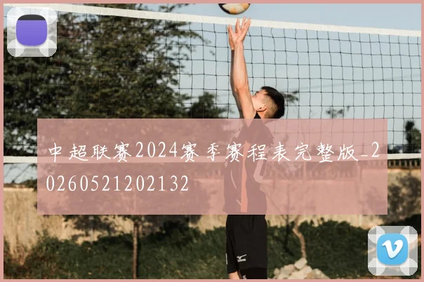 中超联赛2024赛季赛程表完整版_20260521202132