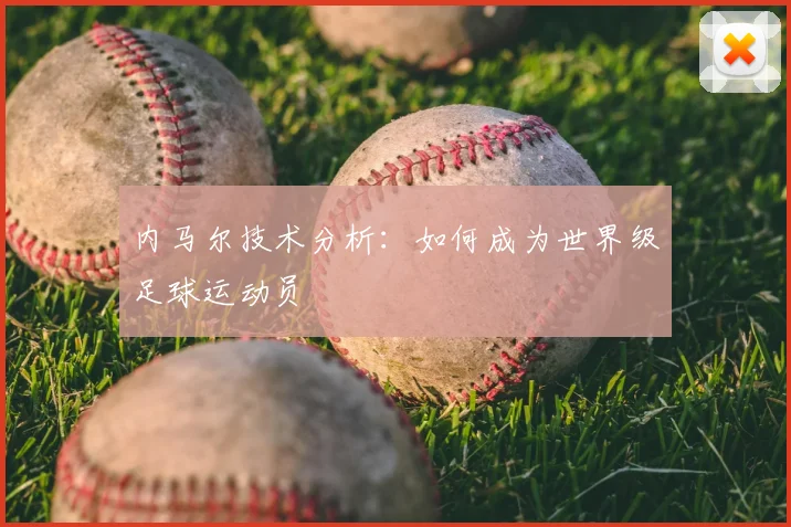 内马尔技术分析:如何成为世界级足球运动员