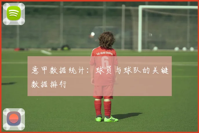 意甲数据统计:球员与球队的关键数据排行